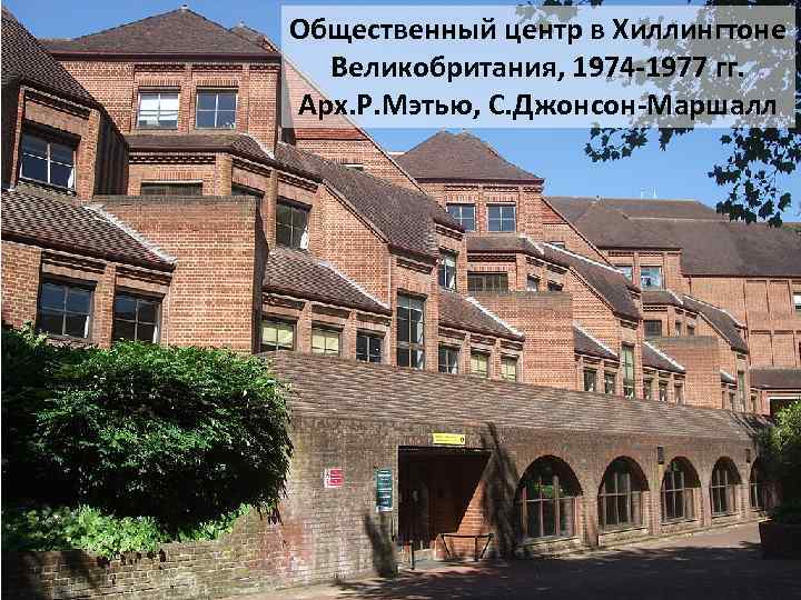 Общественный центр в Хиллингтоне Великобритания, 1974 -1977 гг. Арх. Р. Мэтью, С. Джонсон-Маршалл 