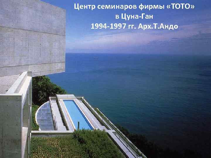 Центр семинаров фирмы «ТОТО» в Цуна-Ган 1994 -1997 гг. Арх. Т. Андо 