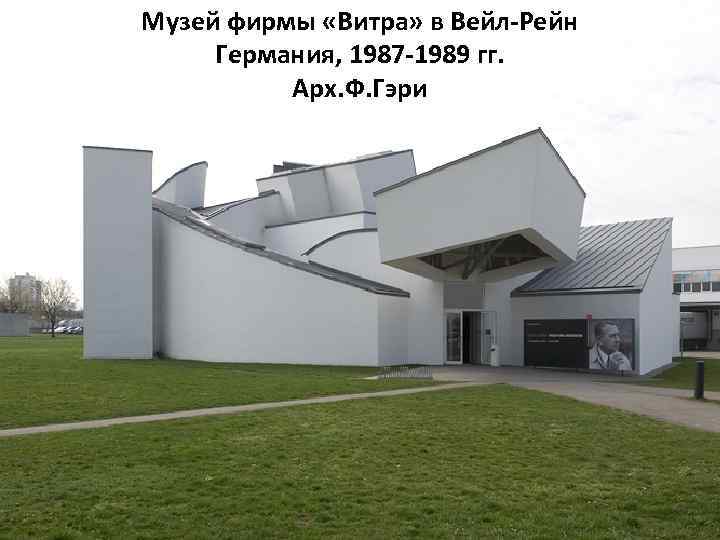 Музей фирмы «Витра» в Вейл-Рейн Германия, 1987 -1989 гг. Арх. Ф. Гэри 