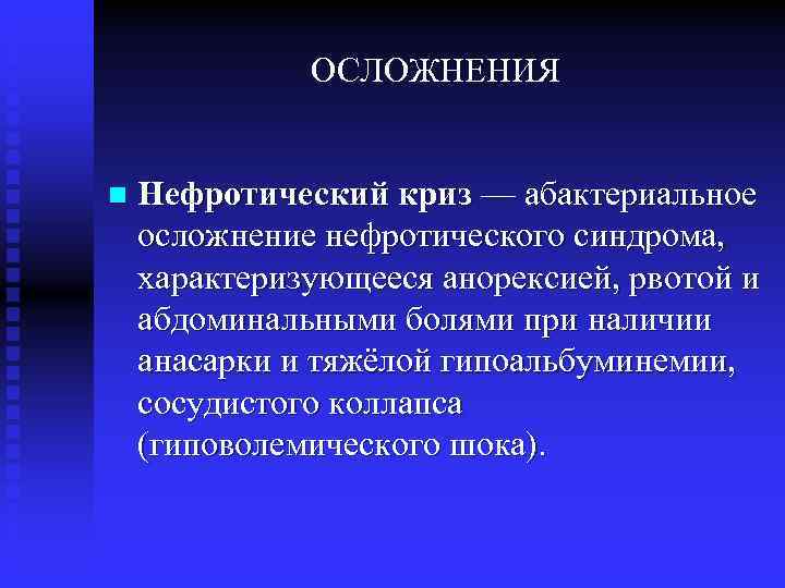 ОСЛОЖНЕНИЯ n Нефротический криз — абактериальное осложнение нефротического синдрома, характеризующееся анорексией, рвотой и абдоминальными