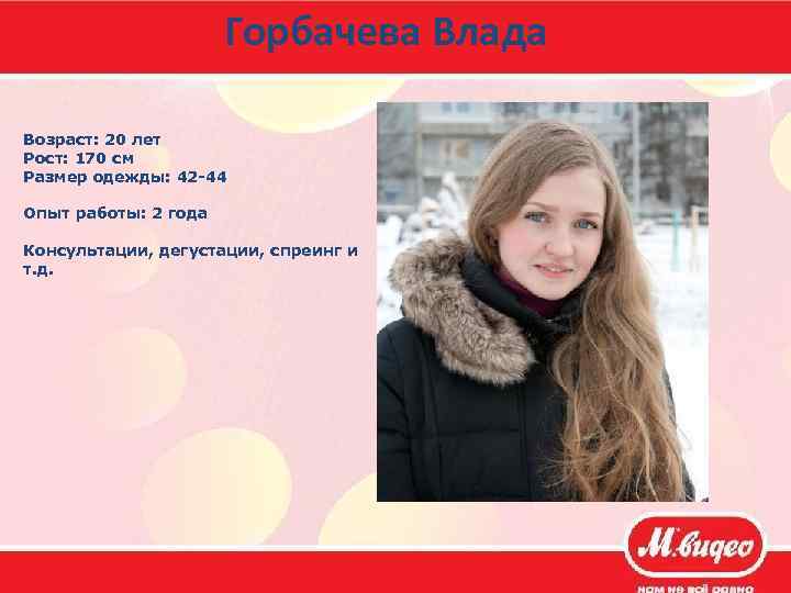 Горбачева Влада Возраст: 20 лет Рост: 170 см Размер одежды: 42 -44 Опыт работы: