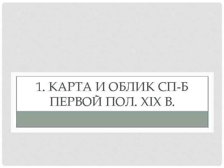 1. КАРТА И ОБЛИК СП-Б ПЕРВОЙ ПОЛ. XIX В. 