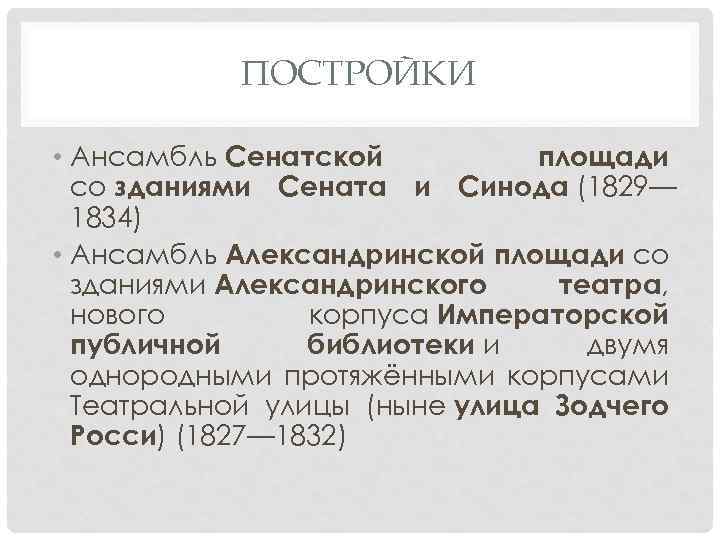 ПОСТРОЙКИ • Ансамбль Сенатской площади со зданиями Сената и Синода (1829— 1834) • Ансамбль