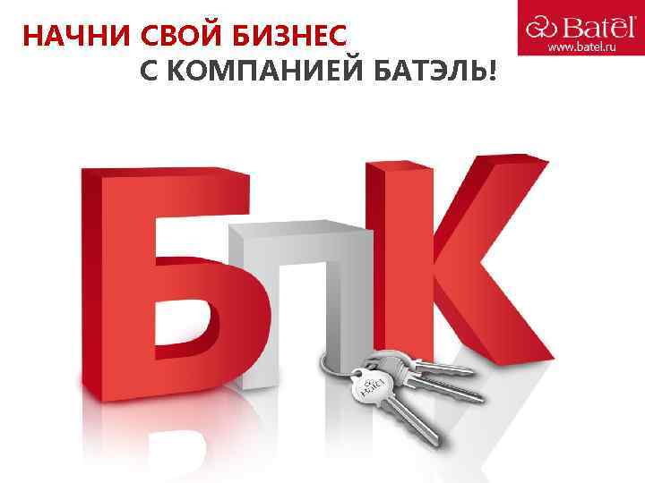 НАЧНИ СВОЙ БИЗНЕС С КОМПАНИЕЙ БАТЭЛЬ! 