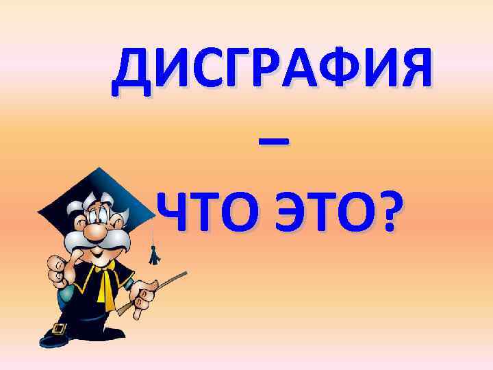 ДИСГРАФИЯ – ЧТО ЭТО? 