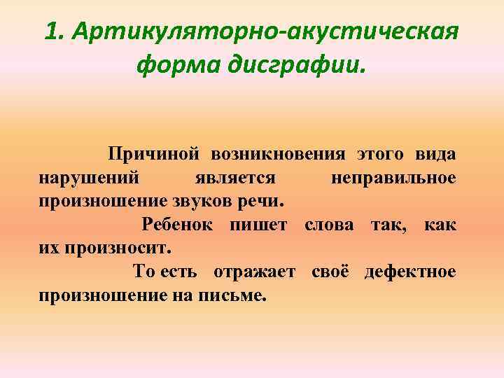 1. Артикуляторно-акустическая форма дисграфии. Причиной возникновения этого вида нарушений является неправильное произношение звуков речи.