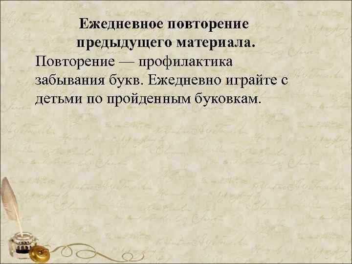 Ежедневное повторение предыдущего материала. Повторение — профилактика забывания букв. Ежедневно играйте с детьми по