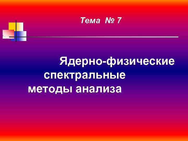 Тема № 7 Ядерно-физические спектральные методы анализа 