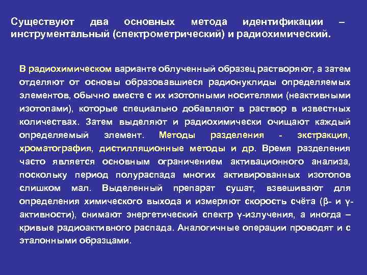 Существуют два основных метода идентификации – инструментальный (спектрометрический) и радиохимический. В радиохимическом варианте облученный