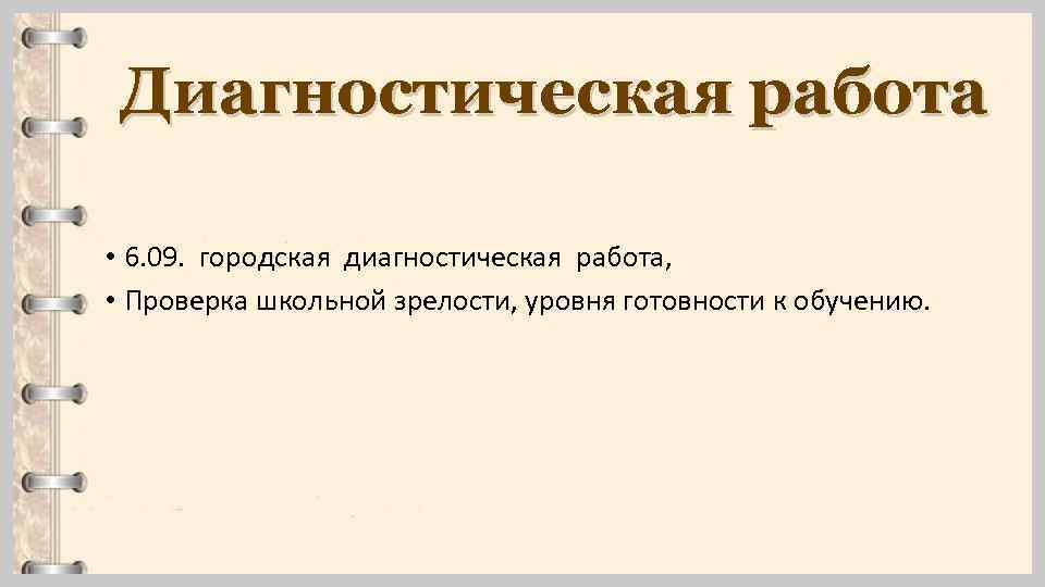 Диагностическая работа • 6. 09. городская диагностическая работа, • Проверка школьной зрелости, уровня готовности