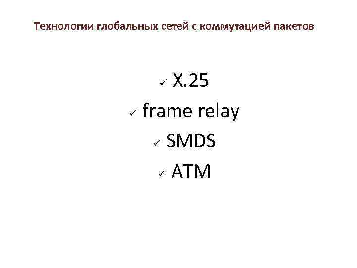 Технологии глобальных сетей с коммутацией пакетов Х. 25 frame relay SMDS АТМ 