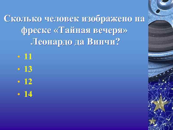 Сколько человек изображено на фреске «Тайная вечеря» Леонардо да Винчи? • 11 • 13