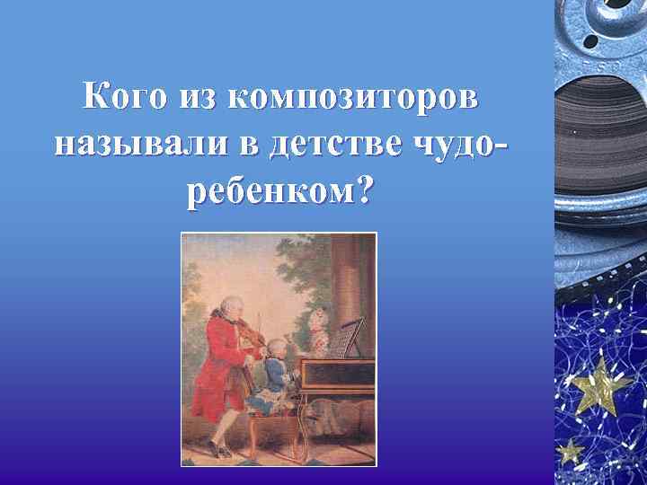 Кого из композиторов называли в детстве чудоребенком? 