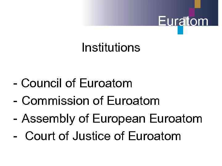 Euratom Institutions - Council of Euroatom - Commission of Euroatom - Assembly of European