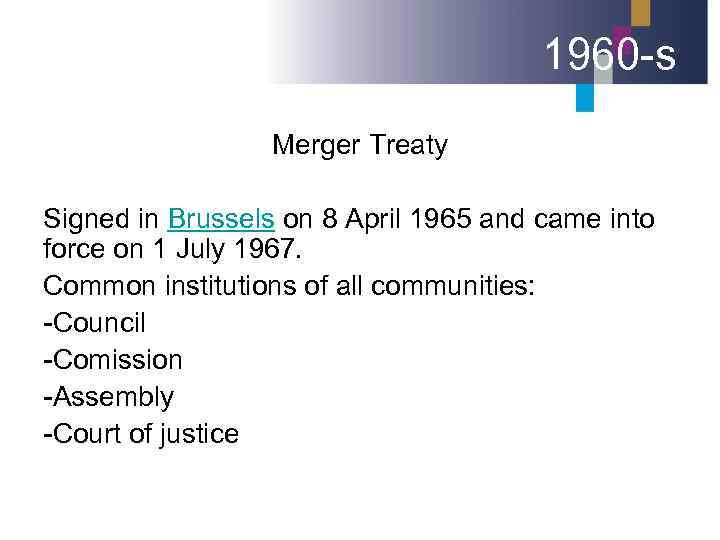 1960 -s Merger Treaty Signed in Brussels on 8 April 1965 and came into