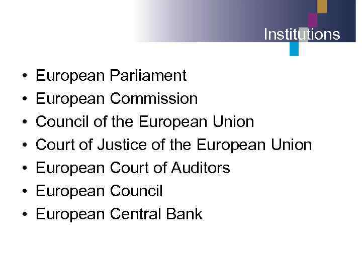 Institutions • • European Parliament European Commission Council of the European Union Court of