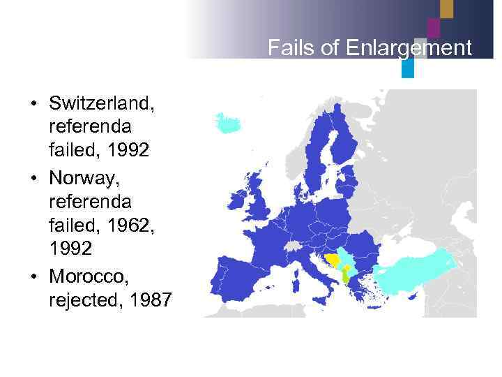 Fails of Enlargement • Switzerland, referenda failed, 1992 • Norway, referenda failed, 1962, 1992