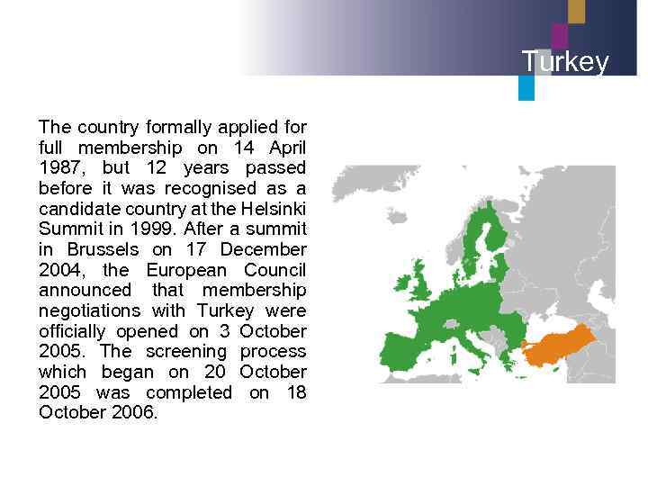 Turkey The country formally applied for full membership on 14 April 1987, but 12