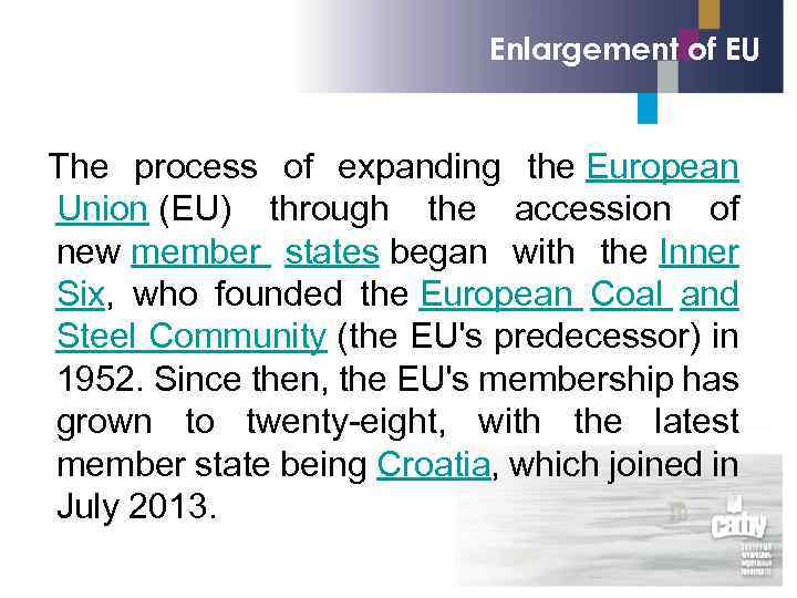 Enlargement of EU The process of expanding the European Union (EU) through the accession