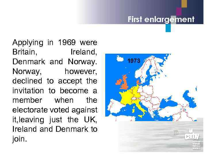 First enlargement Applying in 1969 were Britain, Ireland, Denmark and Norway, however, declined to