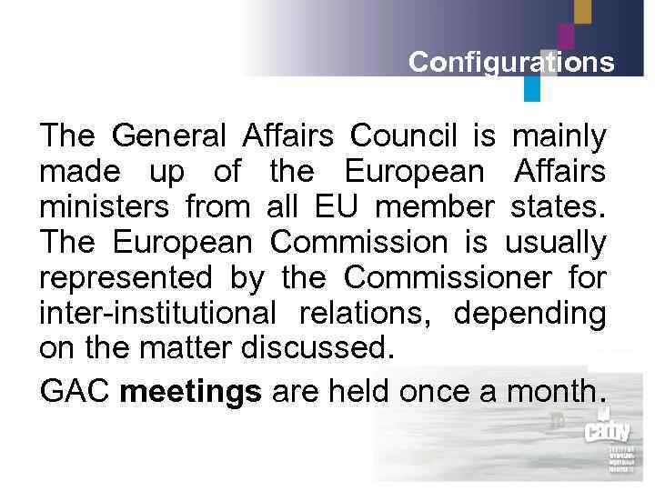 Configurations The General Affairs Council is mainly made up of the European Affairs ministers