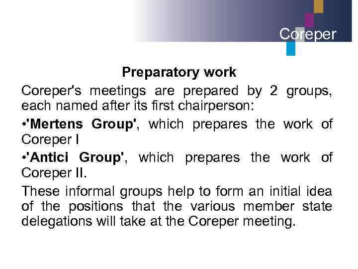 Coreper Preparatory work Coreper's meetings are prepared by 2 groups, each named after its