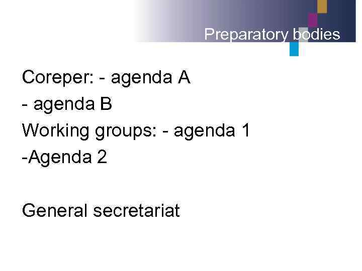 Preparatory bodies Coreper: - agenda A - agenda B Working groups: - agenda 1