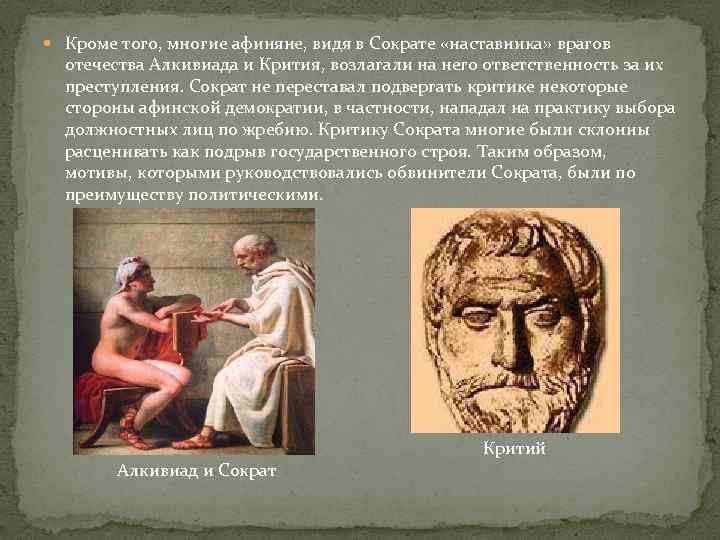  Кроме того, многие афиняне, видя в Сократе «наставника» врагов отечества Алкивиада и Крития,