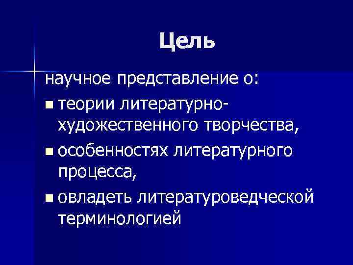 Цель научное представление о: n теории литературнохудожественного творчества, n особенностях литературного процесса, n овладеть