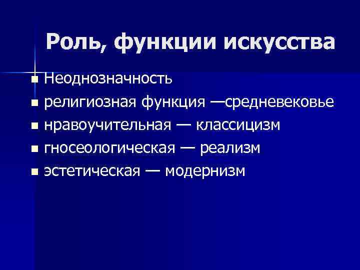 Роль, функции искусства Неоднозначность n религиозная функция —средневековье n нравоучительная — классицизм n гносеологическая