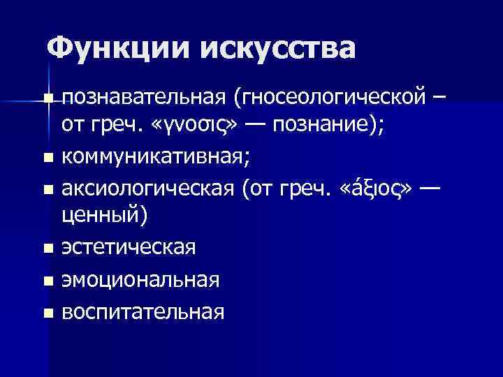 Функции искусства познавательная (гносеологической – от греч. «γνоσις» — познание); n коммуникативная; n аксиологическая
