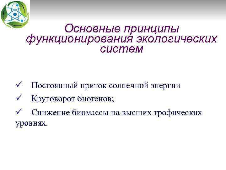 Основные принципы функционирования экологических систем ü Постоянный приток солнечной энергии ü Круговорот биогенов; ü