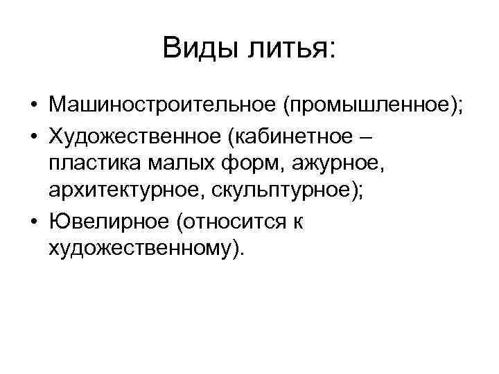 Виды литья: • Машиностроительное (промышленное); • Художественное (кабинетное – пластика малых форм, ажурное, архитектурное,