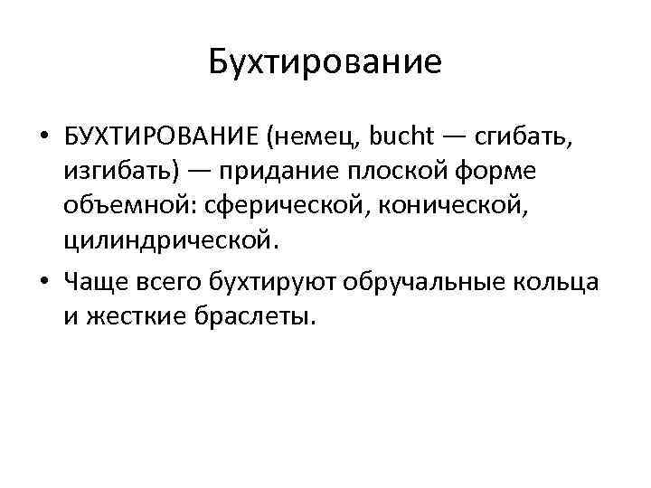 Бухтирование • БУХТИРОВАНИЕ (немец, bucht — сгибать, изгибать) — придание плоской форме объемной: сферической,