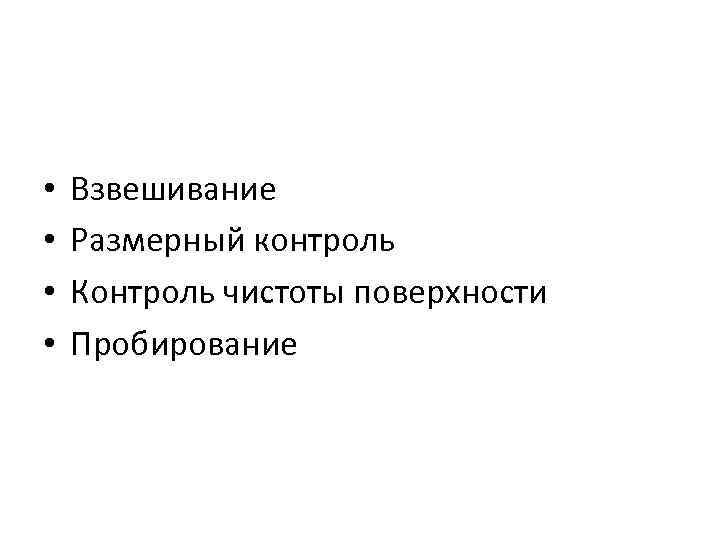  • • Взвешивание Размерный контроль Контроль чистоты поверхности Пробирование 