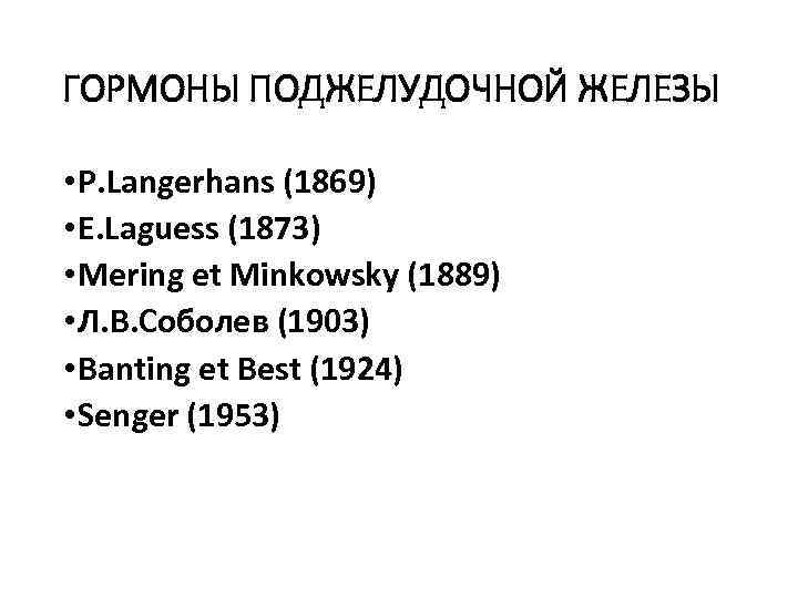 ГОРМОНЫ ПОДЖЕЛУДОЧНОЙ ЖЕЛЕЗЫ • P. Langerhans (1869) • E. Laguess (1873) • Mering et