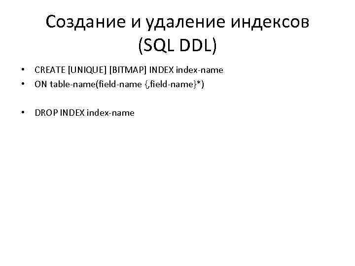 Создание и удаление индексов (SQL DDL) • CREATE [UNIQUE] [BITMAP] INDEX index-name • ON