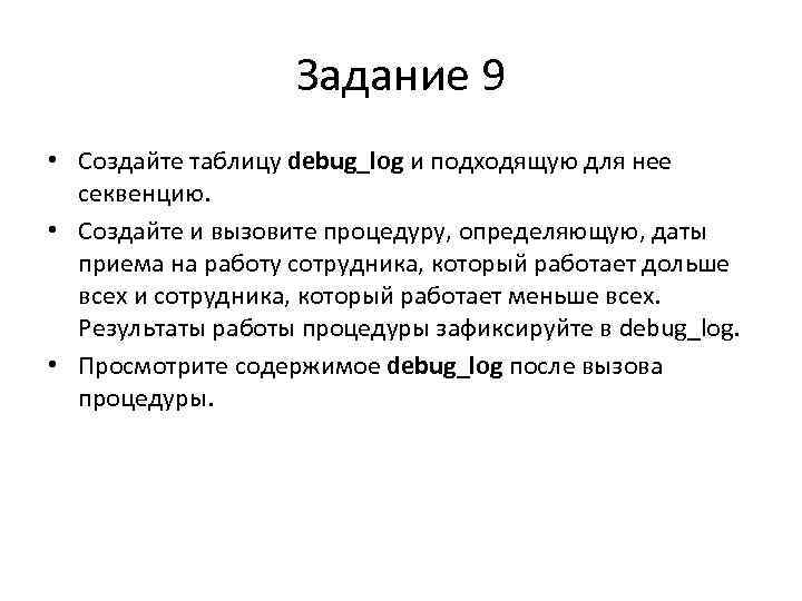 Задание 9 • Создайте таблицу debug_log и подходящую для нее секвенцию. • Создайте и