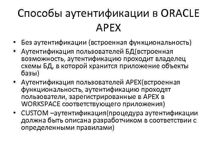 Способы аутентификации в ORACLE APEX • Без аутентификации (встроенная функциональность) • Аутентификация пользователей БД(встроенная