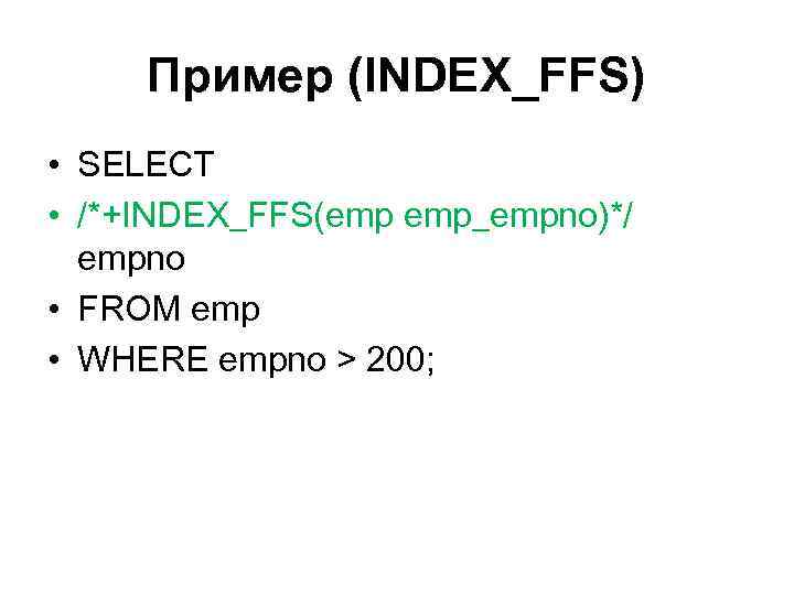 Пример (INDEX_FFS) • SELECT • /*+INDEX_FFS(emp emp_empno)*/ empno • FROM emp • WHERE empno