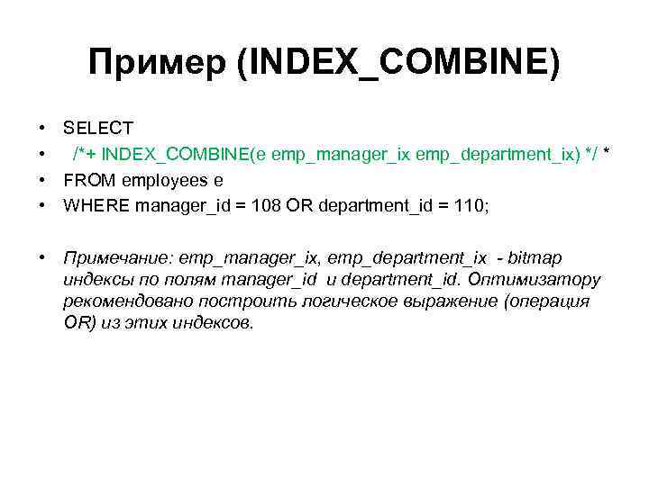 Пример (INDEX_COMBINE) • • SELECT /*+ INDEX_COMBINE(e emp_manager_ix emp_department_ix) */ * FROM employees e