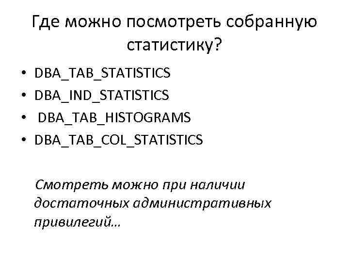 Где можно посмотреть собранную статистику? • • DBA_TAB_STATISTICS DBA_IND_STATISTICS DBA_TAB_HISTOGRAMS DBA_TAB_COL_STATISTICS Смотреть можно при