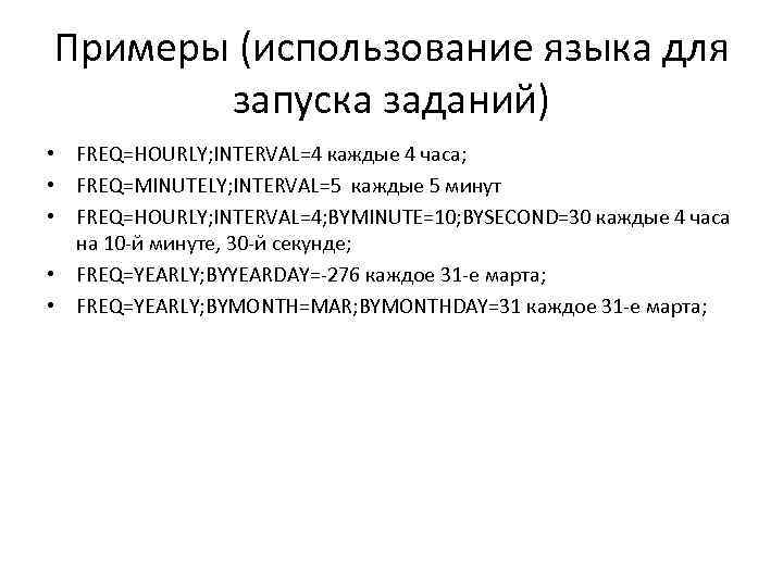 Примеры (использование языка для запуска заданий) • FREQ=HOURLY; INTERVAL=4 каждые 4 часа; • FREQ=MINUTELY;