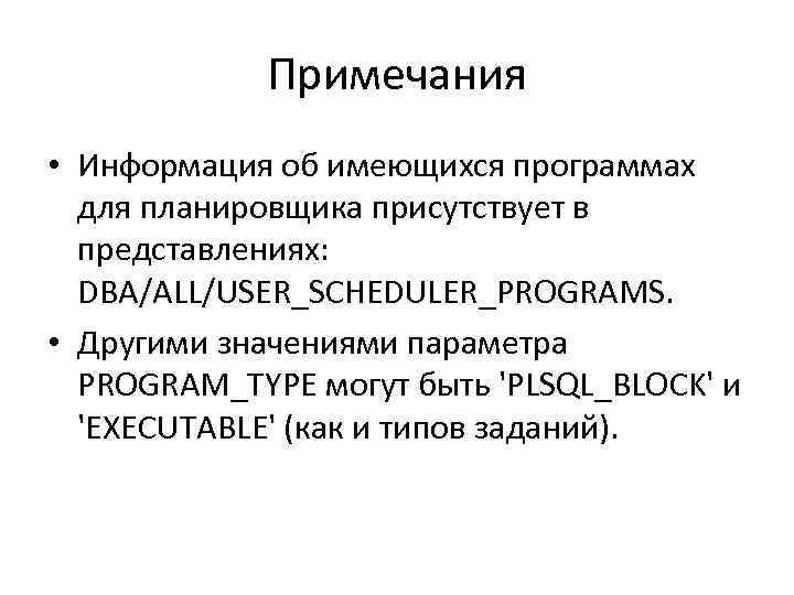Примечания • Информация об имеющихся программах для планировщика присутствует в представлениях: DBA/ALL/USER_SCHEDULER_PROGRAMS. • Другими