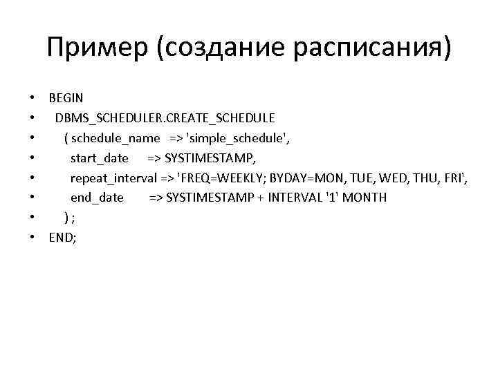 Пример (создание расписания) • BEGIN • DBMS_SCHEDULER. CREATE_SCHEDULE • ( schedule_name => 'simple_schedule', •