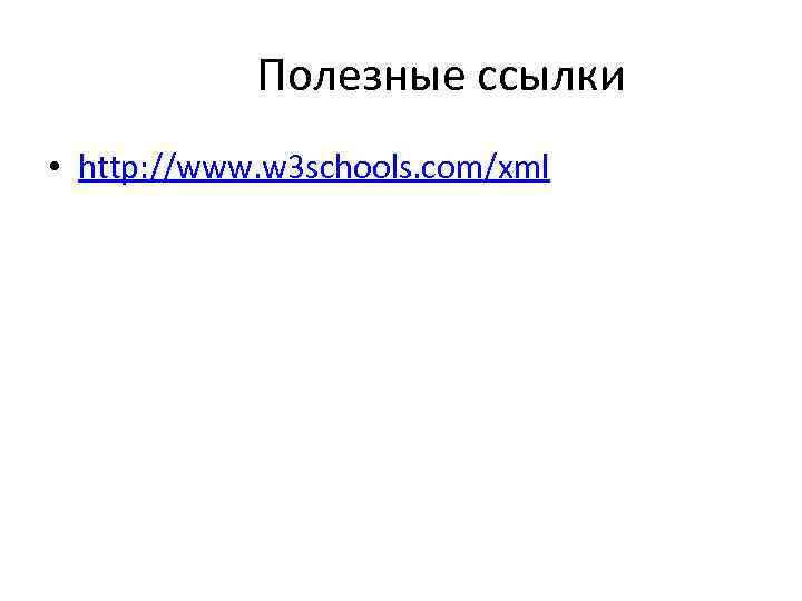 Полезные ссылки • http: //www. w 3 schools. com/xml 