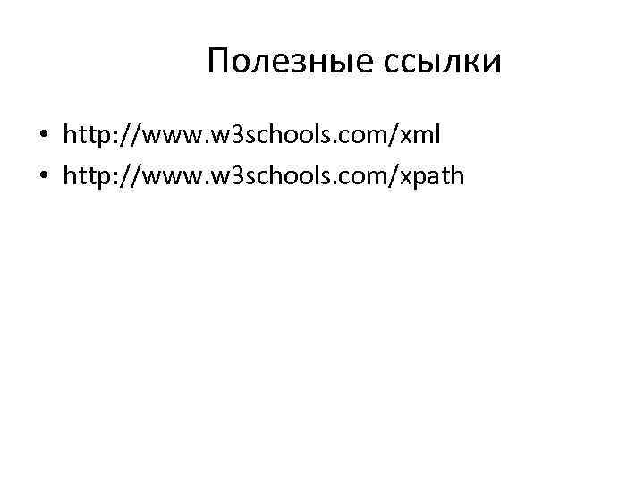 Полезные ссылки • http: //www. w 3 schools. com/xml • http: //www. w 3