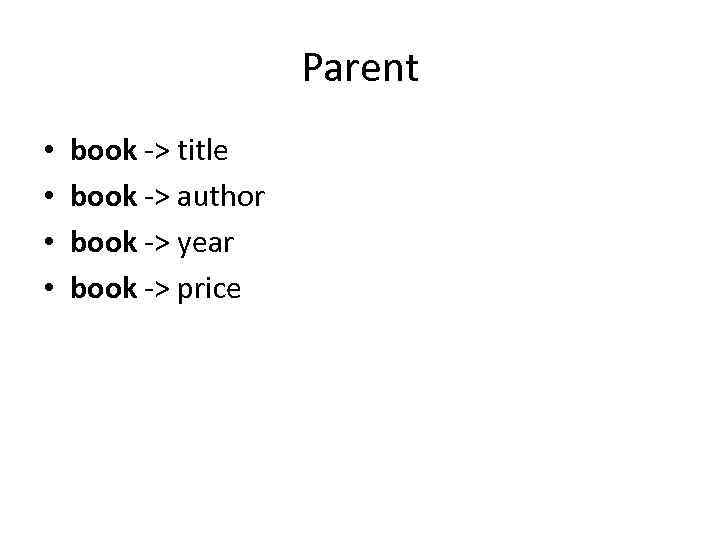 Parent • • book -> title book -> author book -> year book ->