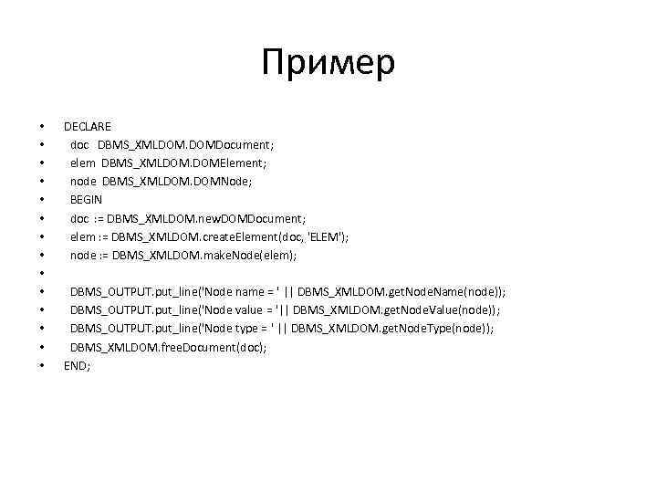 Пример • • • • DECLARE doc DBMS_XMLDOM. DOMDocument; elem DBMS_XMLDOM. DOMElement; node DBMS_XMLDOM.