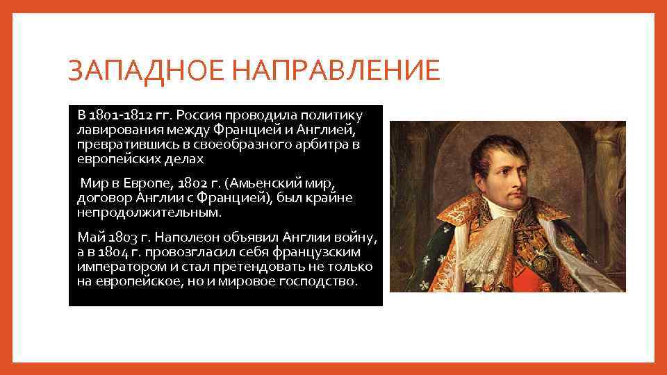 ЗАПАДНОЕ НАПРАВЛЕНИЕ В 1801 -1812 гг. Россия проводила политику лавирования между Францией и Англией,